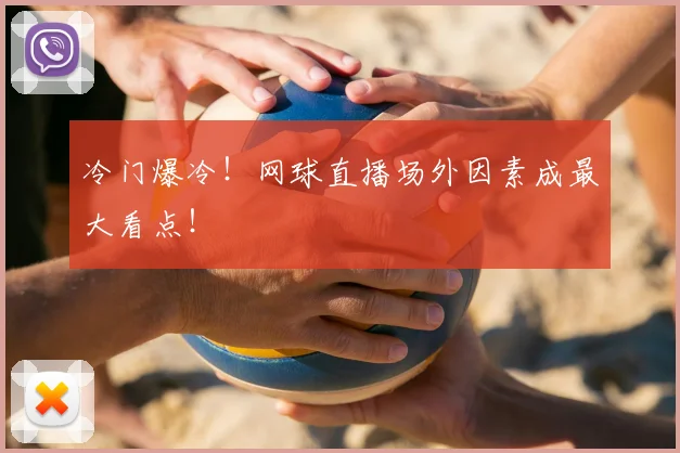 冷门爆冷！网球直播场外因素成最大看点！