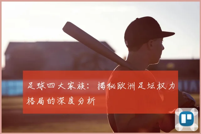 足球四大家族：揭秘欧洲足坛权力格局的深度分析